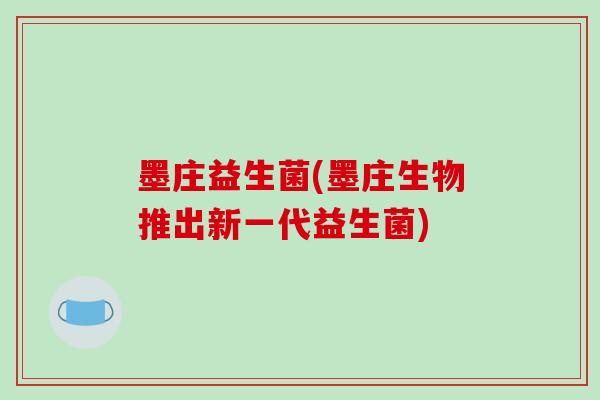 墨庄益生菌(墨庄生物推出新一代益生菌)