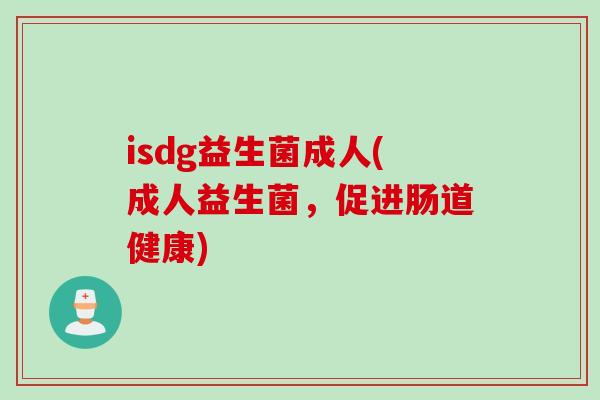 isdg益生菌成人(成人益生菌，促进肠道健康)