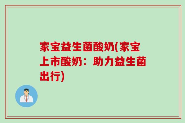 家宝益生菌酸奶(家宝上市酸奶：助力益生菌出行)