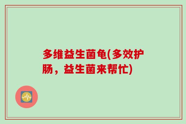 多维益生菌龟(多效护肠，益生菌来帮忙)