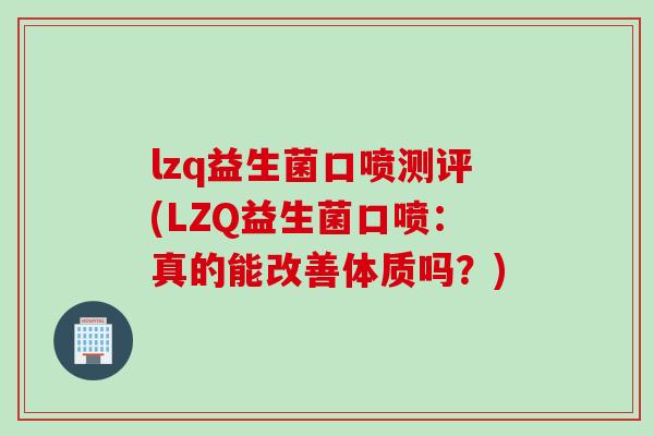 lzq益生菌口喷测评(LZQ益生菌口喷：真的能改善体质吗？)