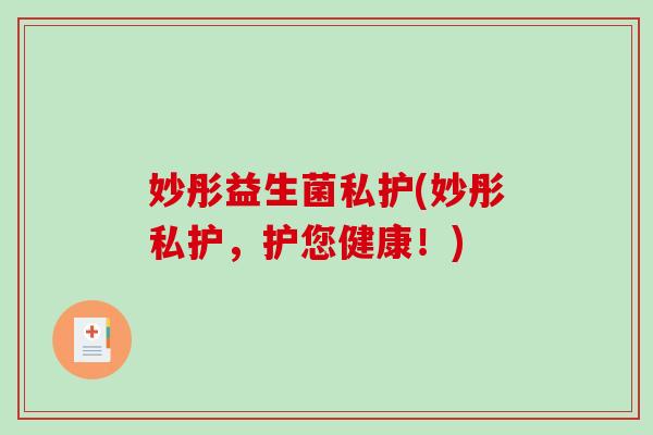 妙彤益生菌私护(妙彤私护，护您健康！)