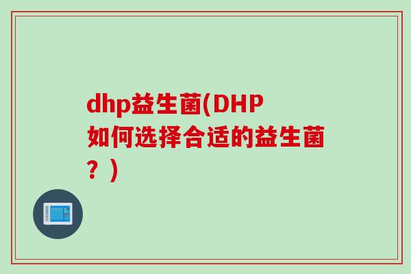 dhp益生菌(DHP如何选择合适的益生菌？)