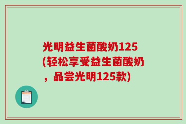 光明益生菌酸奶125(轻松享受益生菌酸奶，品尝光明125款)