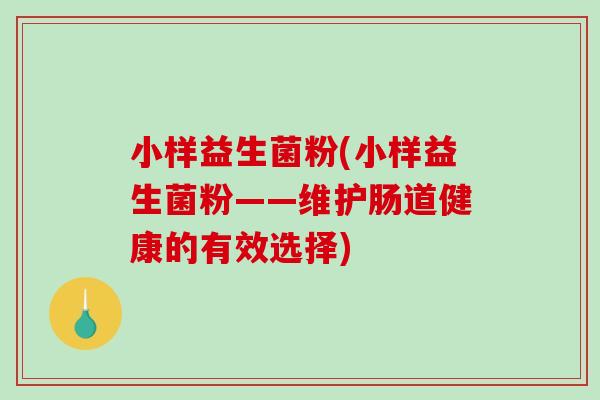 小样益生菌粉(小样益生菌粉——维护肠道健康的有效选择)