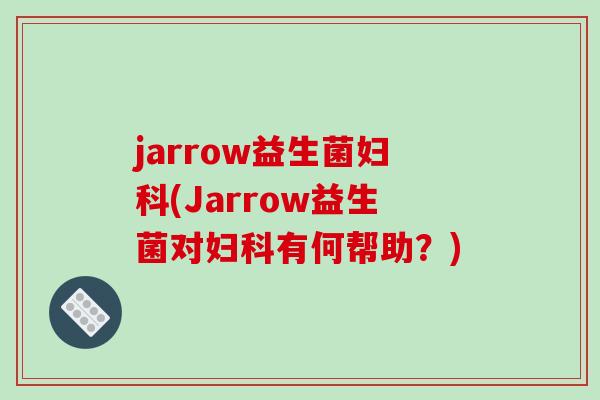 jarrow益生菌妇科(Jarrow益生菌对妇科有何帮助？)