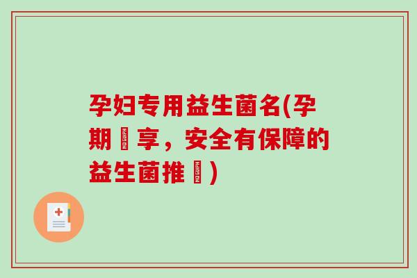 孕妇专用益生菌名(孕期專享，安全有保障的益生菌推薦)