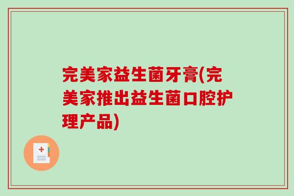 完美家益生菌牙膏(完美家推出益生菌口腔护理产品)