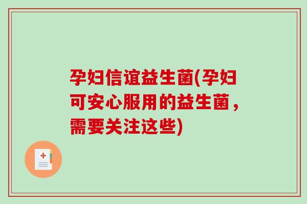 孕妇信谊益生菌(孕妇可安心服用的益生菌，需要关注这些)