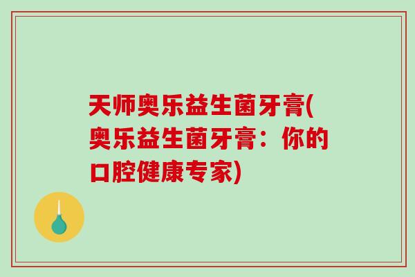 天师奥乐益生菌牙膏(奥乐益生菌牙膏：你的口腔健康专家)