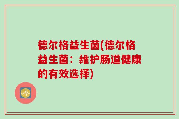 德尔格益生菌(德尔格益生菌：维护肠道健康的有效选择)