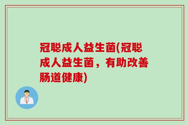 冠聪成人益生菌(冠聪成人益生菌，有助改善肠道健康)
