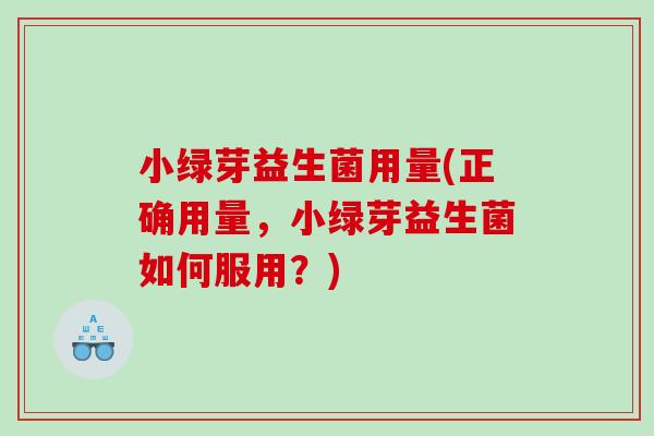 小绿芽益生菌用量(正确用量，小绿芽益生菌如何服用？)