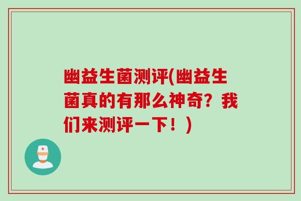 幽益生菌测评(幽益生菌真的有那么神奇？我们来测评一下！)