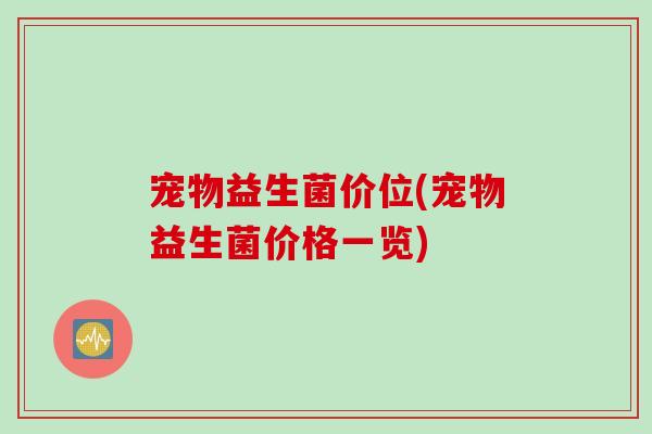 宠物益生菌价位(宠物益生菌价格一览)