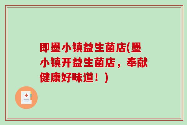 即墨小镇益生菌店(墨小镇开益生菌店,奉献健康好味道!) 即墨小镇益生菌店(墨小镇开益生菌店,奉献健康好味道!)
