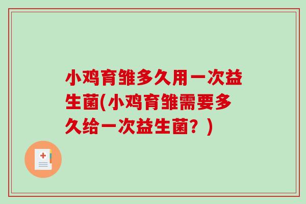小鸡育雏多久用一次益生菌(小鸡育雏需要多久给一次益生菌?) 小鸡育雏多久用一次益生菌(小鸡育雏需要多久给一次益生菌?)