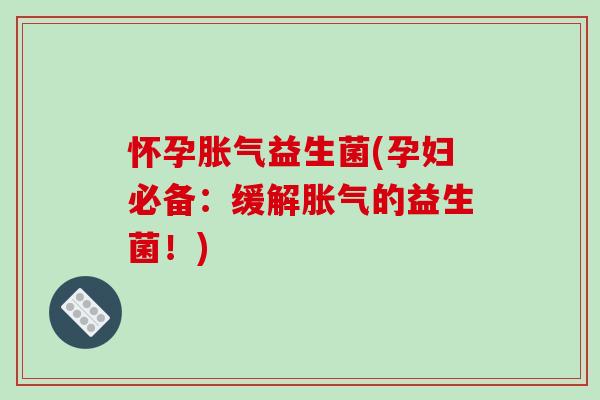 怀孕益生菌(孕妇必备:缓解的益生菌!) 怀孕益生菌(孕妇必备:缓解的益生菌!)