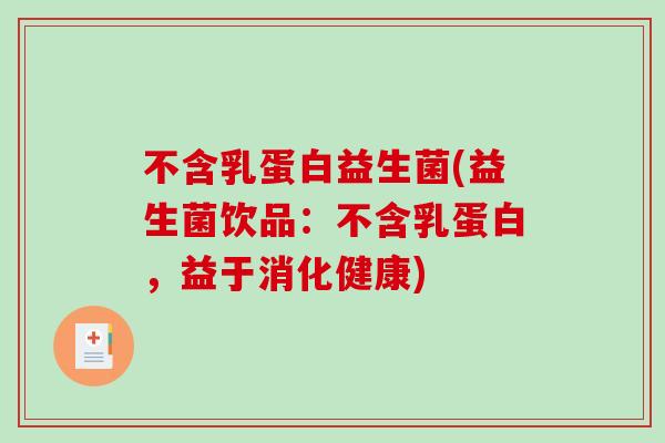 不含乳蛋白益生菌(益生菌饮品：不含乳蛋白，益于消化健康)