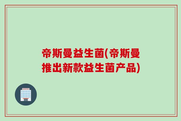 帝斯曼益生菌(帝斯曼推出新款益生菌产品)