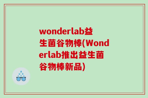 wonderlab益生菌谷物棒(Wonderlab推出益生菌谷物棒新品)