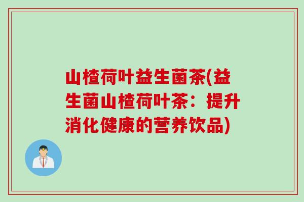 山楂荷叶益生菌茶(益生菌山楂荷叶茶：提升消化健康的营养饮品)