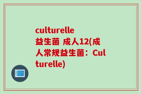 culturelle益生菌 成人12(成人常规益生菌：Culturelle)