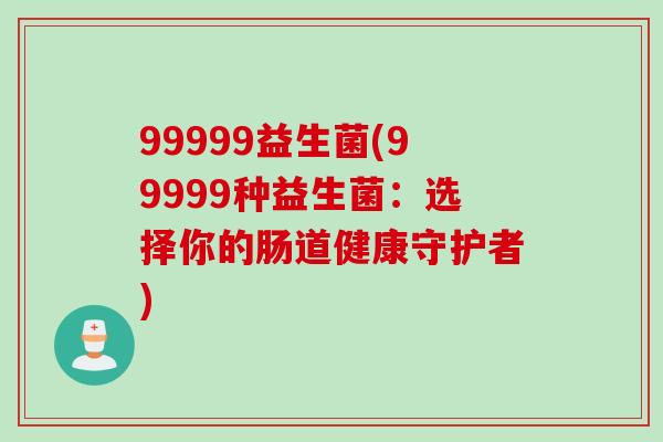 99999益生菌(99999种益生菌：选择你的肠道健康守护者)