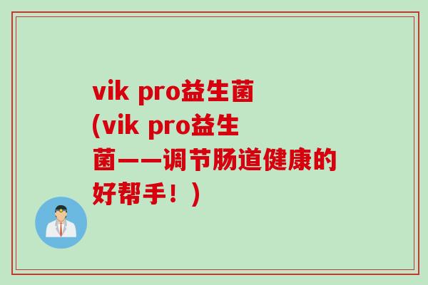 vik pro益生菌(vik pro益生菌——调节肠道健康的好帮手！)