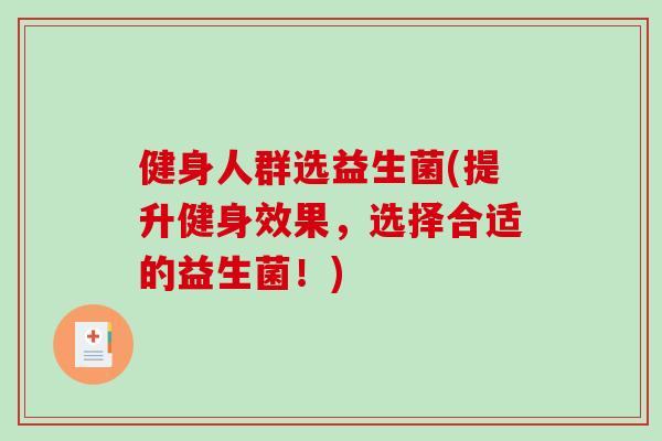 健身人群选益生菌(提升健身效果，选择合适的益生菌！)