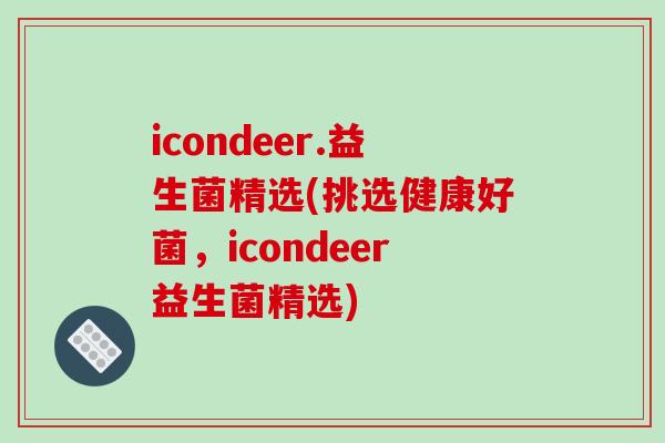 icondeer.益生菌精选(挑选健康好菌，icondeer益生菌精选)