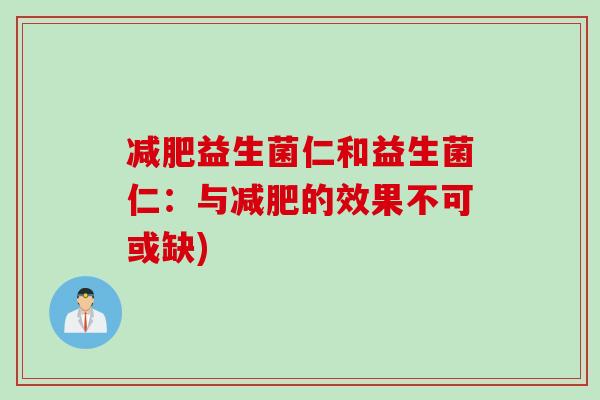 减肥益生菌仁和益生菌仁：与减肥的效果不可或缺)