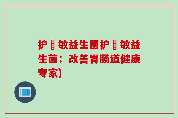 护尓敏益生菌护尓敏益生菌：改善胃肠道健康专家)