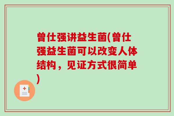 曾仕强讲益生菌(曾仕强益生菌可以改变人体结构，见证方式很简单)