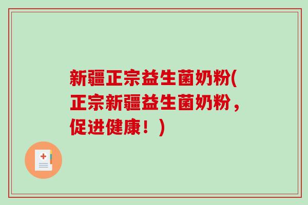 新疆正宗益生菌奶粉(正宗新疆益生菌奶粉，促进健康！)