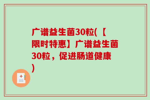 广谱益生菌30粒(【限时特惠】广谱益生菌30粒，促进肠道健康)