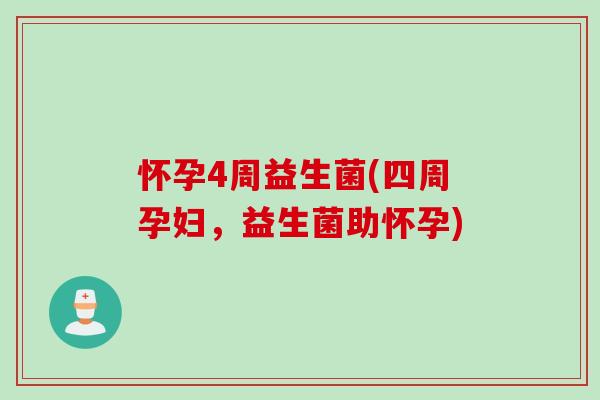 怀孕4周益生菌(四周孕妇，益生菌助怀孕)