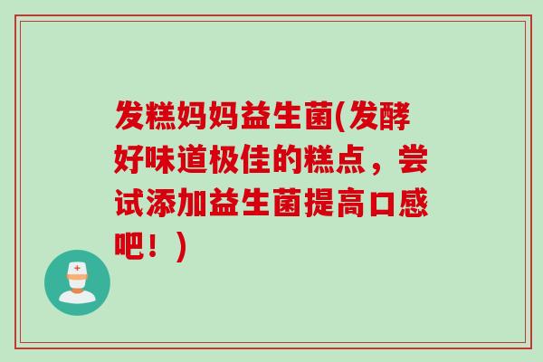 发糕妈妈益生菌(发酵好味道极佳的糕点，尝试添加益生菌提高口感吧！)