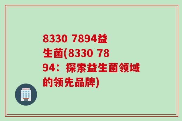 8330 7894益生菌(8330 7894：探索益生菌领域的领先品牌)