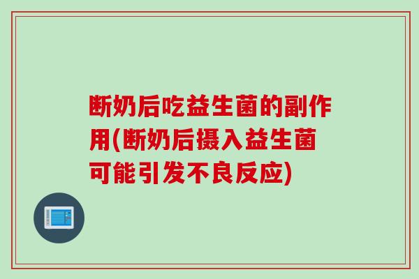 断奶后吃益生菌的副作用(断奶后摄入益生菌可能引发不良反应)