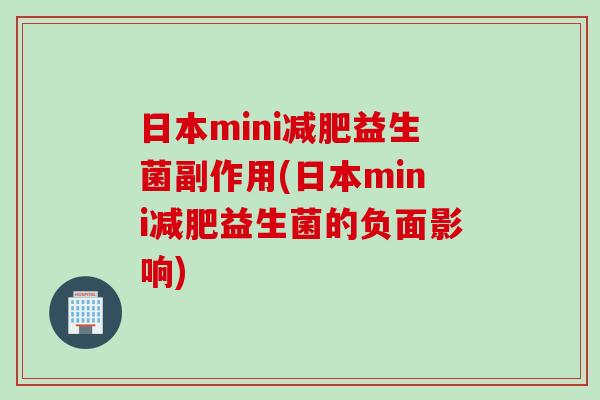 日本mini减肥益生菌副作用(日本mini减肥益生菌的负面影响)