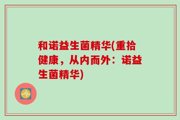 和诺益生菌精华(重拾健康，从内而外：诺益生菌精华)