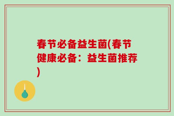 春节必备益生菌(春节健康必备：益生菌推荐)