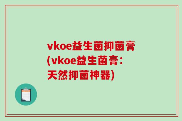 vkoe益生菌抑菌膏(vkoe益生菌膏：天然抑菌神器)