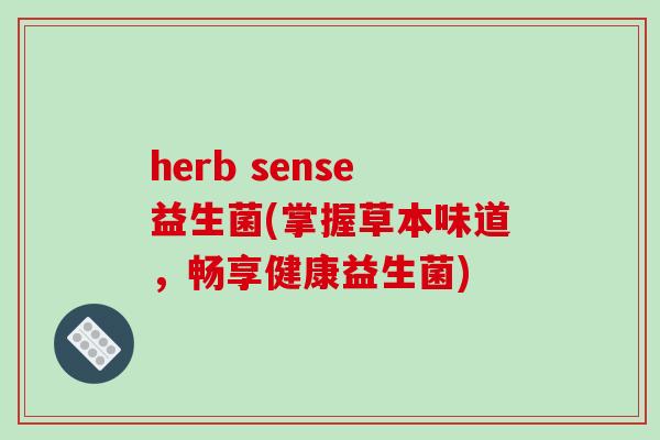 herb sense益生菌(掌握草本味道，畅享健康益生菌)
