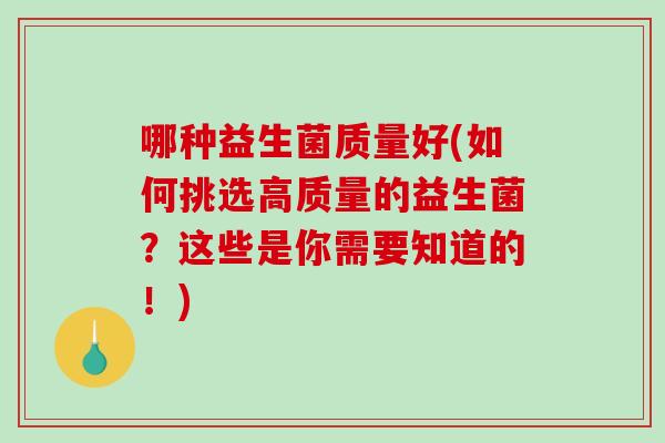 哪种益生菌质量好(如何挑选高质量的益生菌？这些是你需要知道的！)