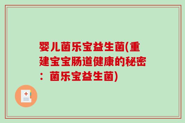 婴儿菌乐宝益生菌(重建宝宝肠道健康的秘密：菌乐宝益生菌)