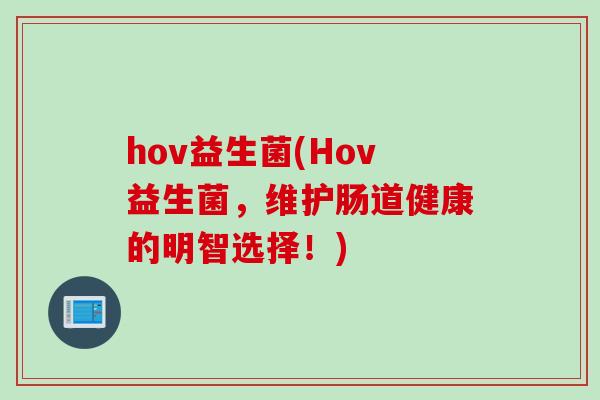 hov益生菌(Hov益生菌，维护肠道健康的明智选择！)