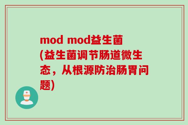 mod mod益生菌(益生菌调节肠道微生态，从根源防治肠胃问题)