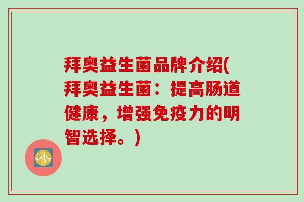 拜奥益生菌品牌介绍(拜奥益生菌：提高肠道健康，增强免疫力的明智选择。)
